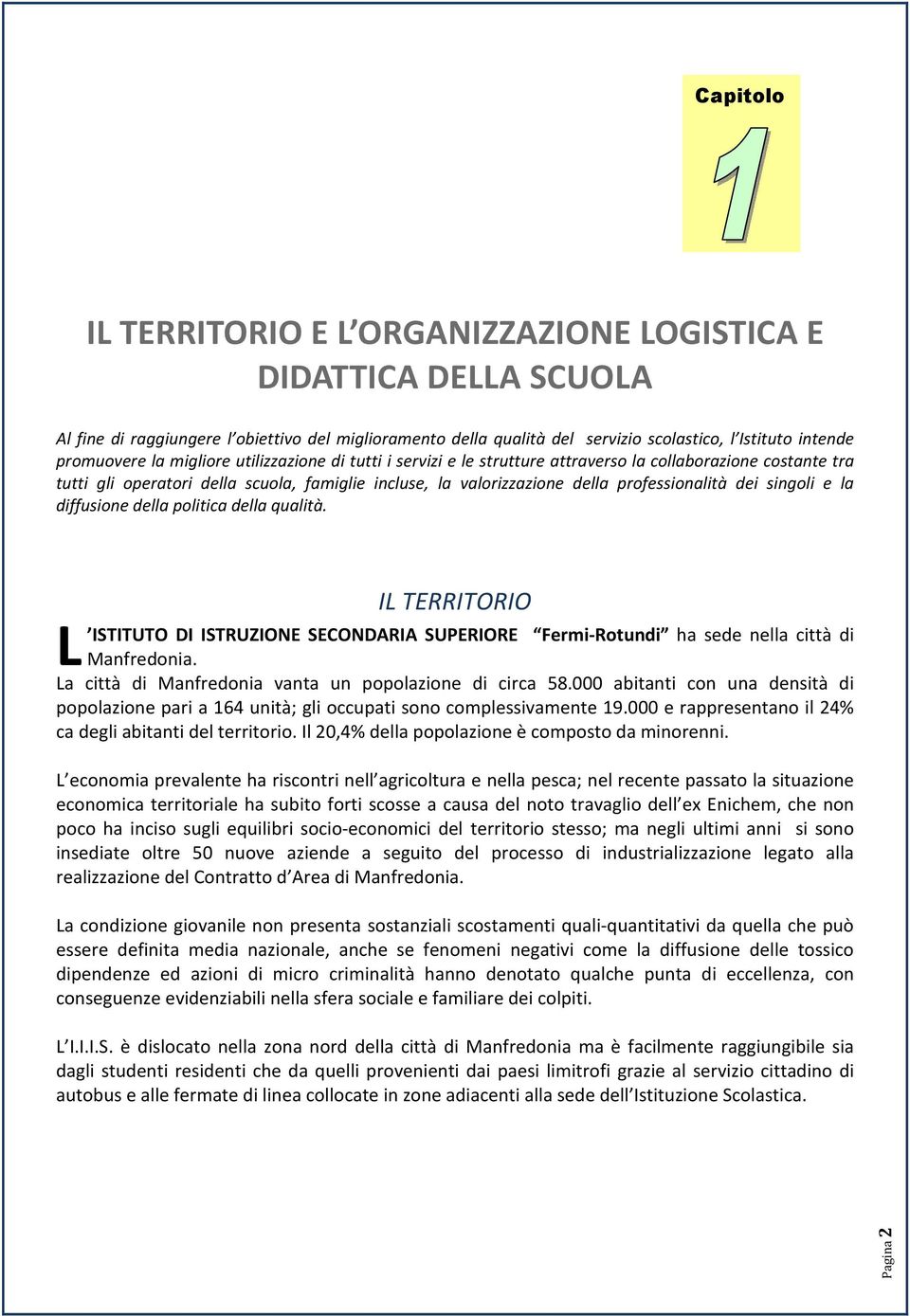 singoli e la diffusione della politica della qualità. L IL TERRITORIO ISTITUTO DI ISTRUZIONE SECONDARIA SUPERIORE Fermi-Rotundi ha sede nella città di Manfredonia.