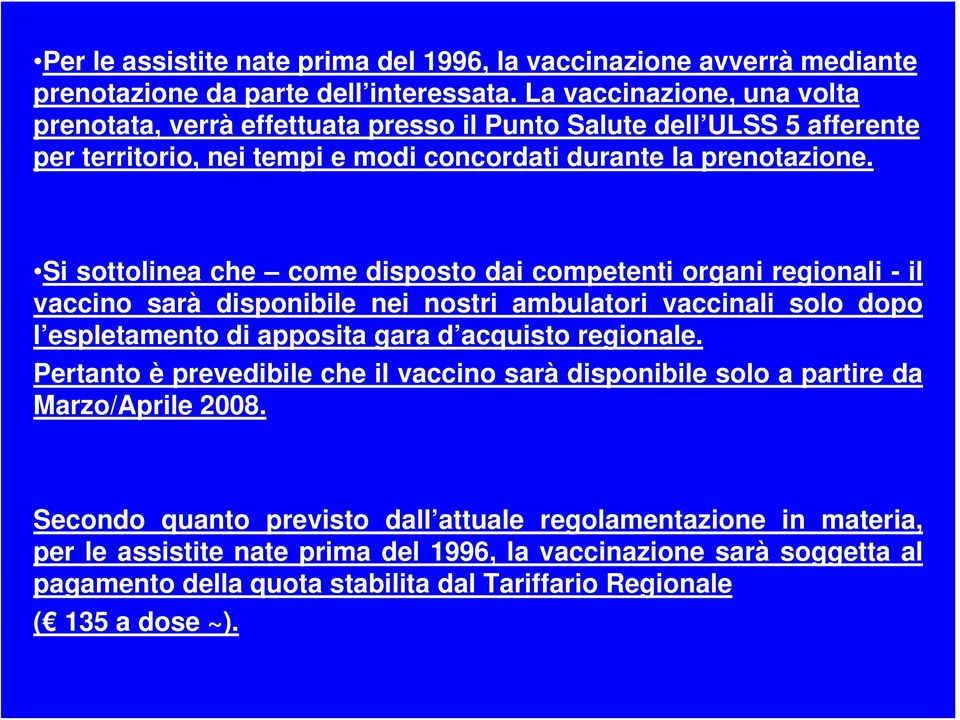 Si sottolinea che come disposto dai competenti organi regionali - il vaccino sarà disponibile nei nostri ambulatori vaccinali solo dopo l espletamento di apposita gara d acquisto regionale.