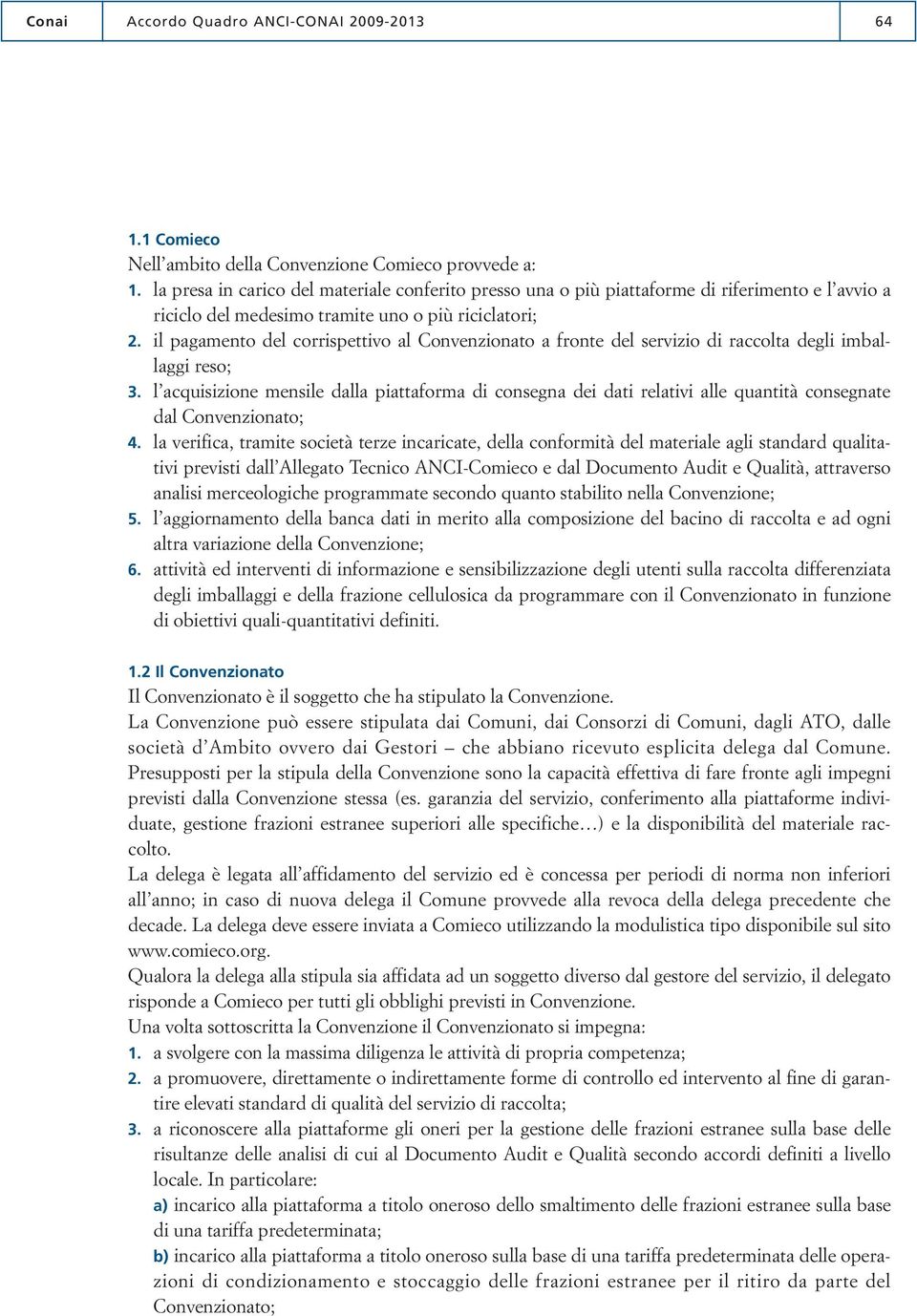 il pagamento del corrispettivo al Convenzionato a fronte del servizio di raccolta degli imballaggi reso; 3.