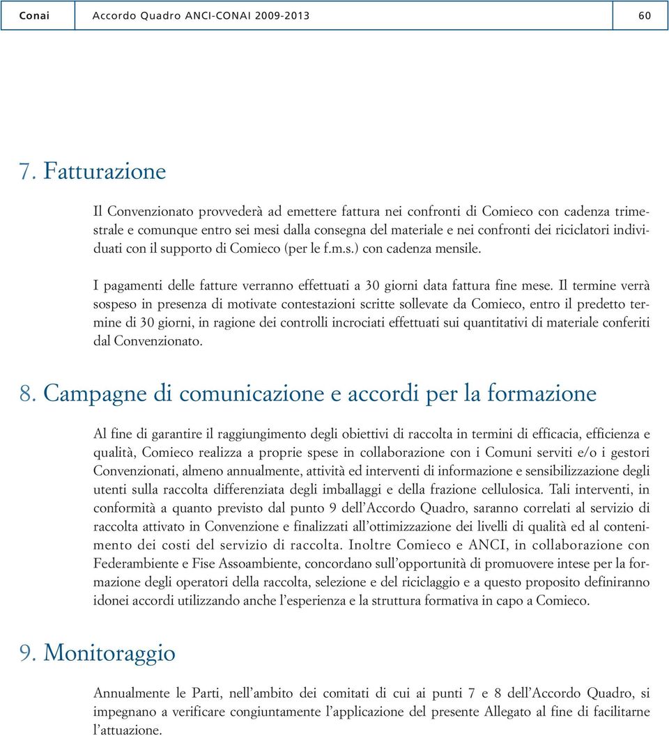 individuati con il supporto di Comieco (per le f.m.s.) con cadenza mensile. I pagamenti delle fatture verranno effettuati a 30 giorni data fattura fine mese.