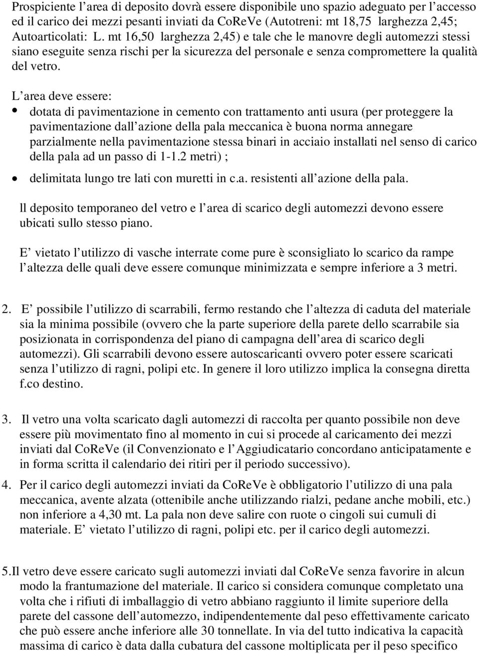 L area deve essere: dotata di pavimentazione in cemento con trattamento anti usura (per proteggere la pavimentazione dall azione della pala meccanica è buona norma annegare parzialmente nella