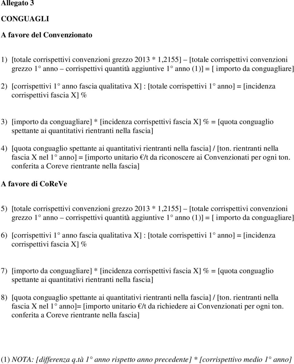 corrispettivi fascia X] % = [quota conguaglio spettante ai quantitativi rientranti nella fascia] 4) [quota conguaglio spettante ai quantitativi rientranti nella fascia] / [ton.