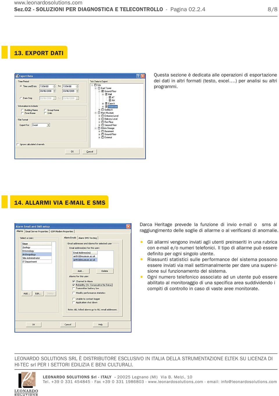 Gli allarmi vengono inviati agli utenti preinseriti in una rubrica con e-mail e/o numeri telefonici. Il tipo di allarme può essere definito per ogni singolo utente.