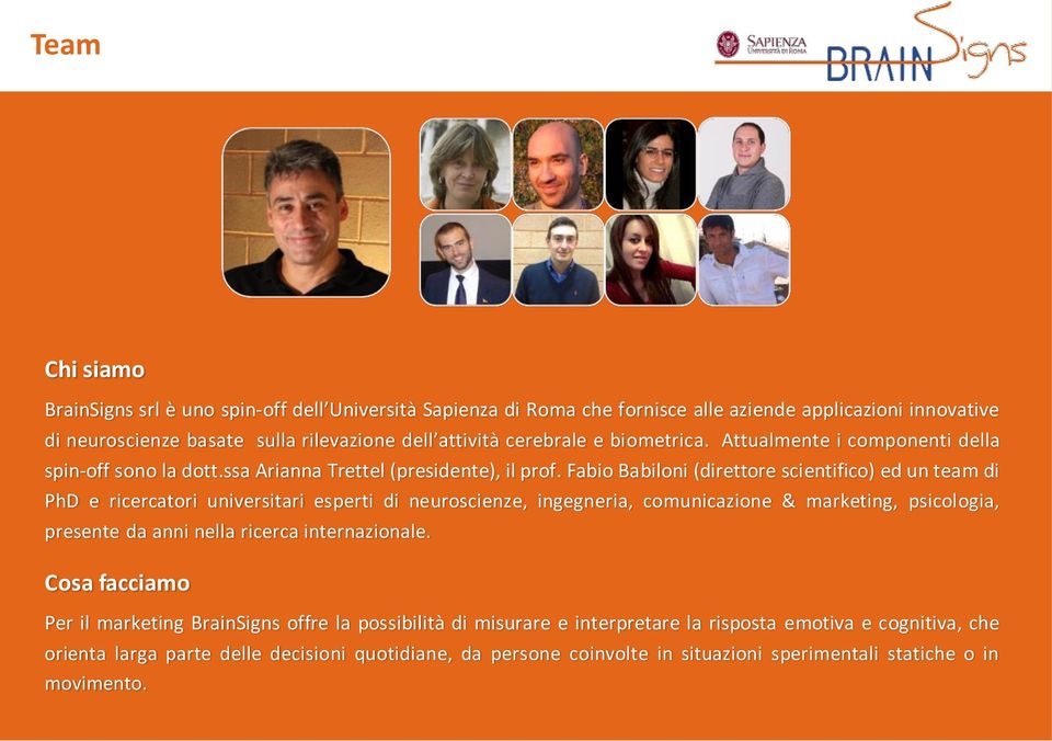 Fabio Babiloni (direttore scientifico) ed un team di PhD e ricercatori universitari esperti di neuroscienze, ingegneria, comunicazione & marketing, psicologia, presente da anni nella