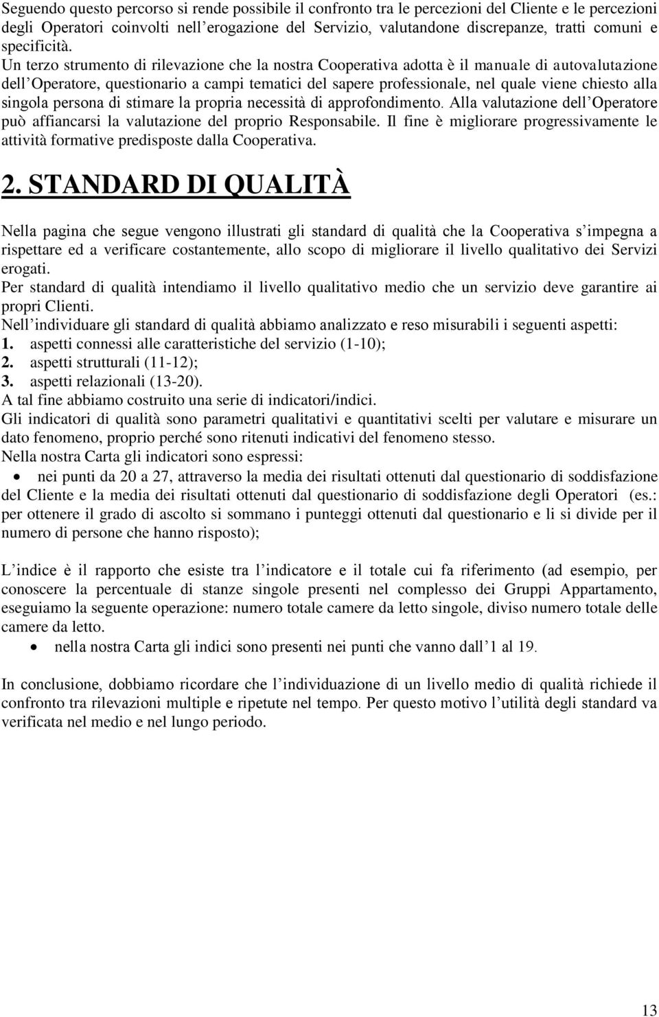 Un terzo strumento di rilevazione che la nostra Cooperativa adotta è il manuale di autovalutazione dell Operatore, questionario a campi tematici del sapere professionale, nel quale viene chiesto alla