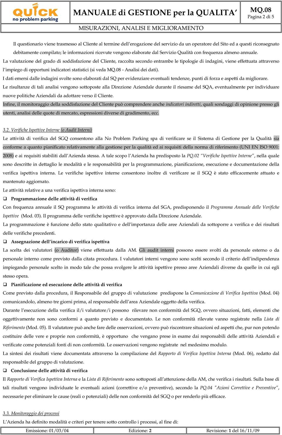 La valutazione del grado di soddisfazione del Cliente, raccolta secondo entrambe le tipologie di indagini, viene effettuata attraverso l impiego di opportuni indicatori statistici (si veda - Analisi