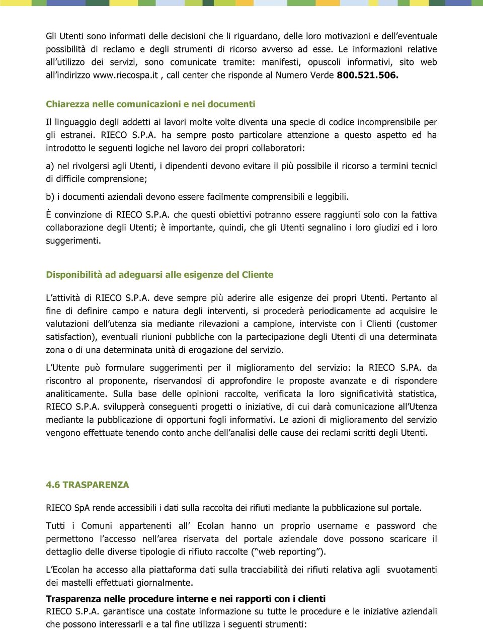 506. Chiarezza nelle comunicazioni e nei documenti Il linguaggio degli addetti ai lavori molte volte diventa una specie di codice incomprensibile per gli estranei. RIECO S.P.A.