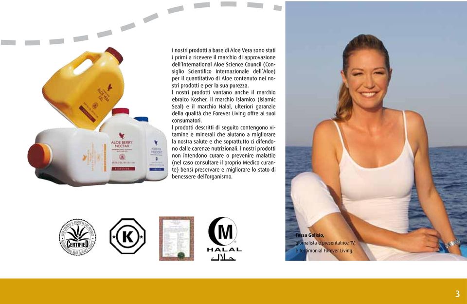 l nostri prodotti vantano anche il marchio ebraico Kosher, il marchio lslamico (lslamic Seal) e il marchio Halal, ulteriori garanzie della qualità che Forever Living offre ai suoi consumatori.