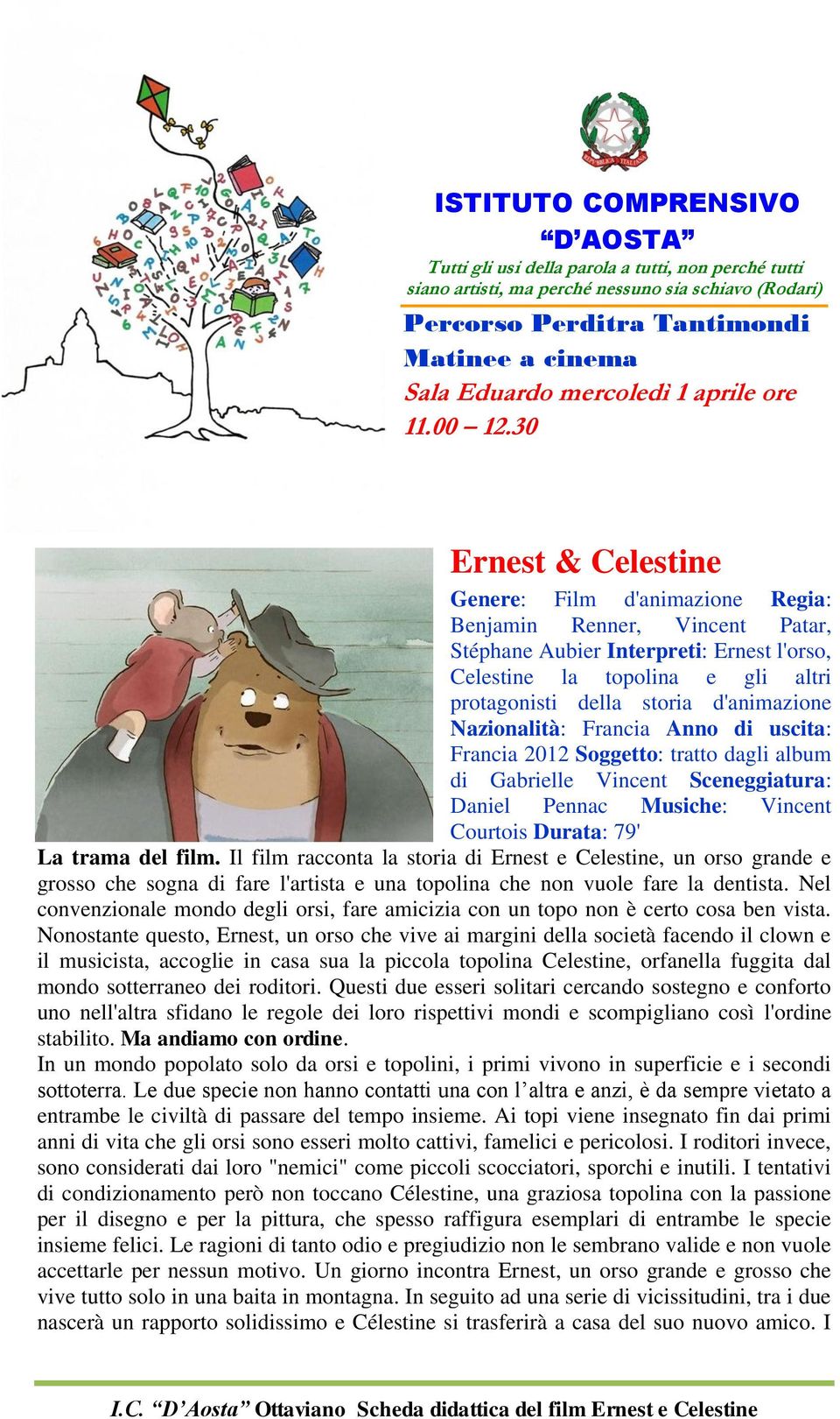 30 Ernest & Celestine Genere: Film d'animazione Regia: Benjamin Renner, Vincent Patar, Stéphane Aubier Interpreti: Ernest l'orso, Celestine la topolina e gli altri protagonisti della storia