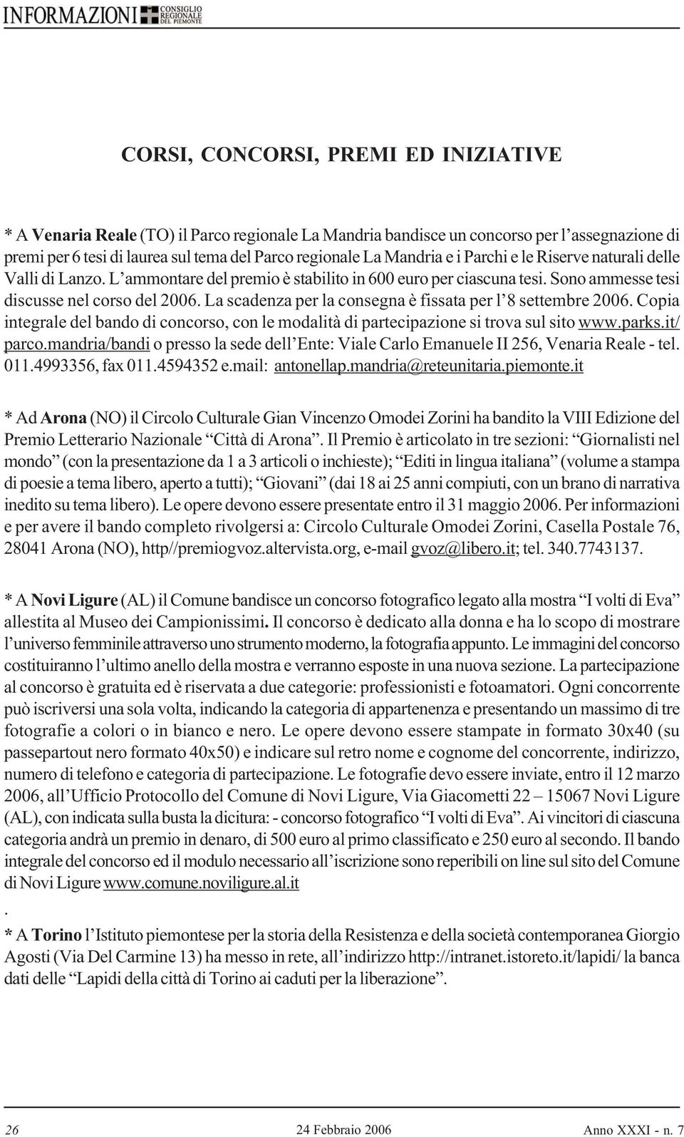 La scadenza per la consegna è fissata per l 8 settembre 2006. Copia integrale del bando di concorso, con le modalità di partecipazione si trova sul sito www.parks.it/ parco.