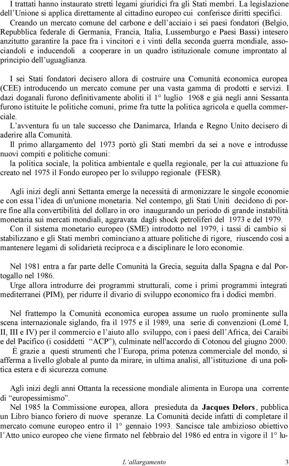 fra i vincitori e i vinti della seconda guerra mondiale, associandoli e inducendoli a cooperare in un quadro istituzionale comune improntato al principio dell uguaglianza.