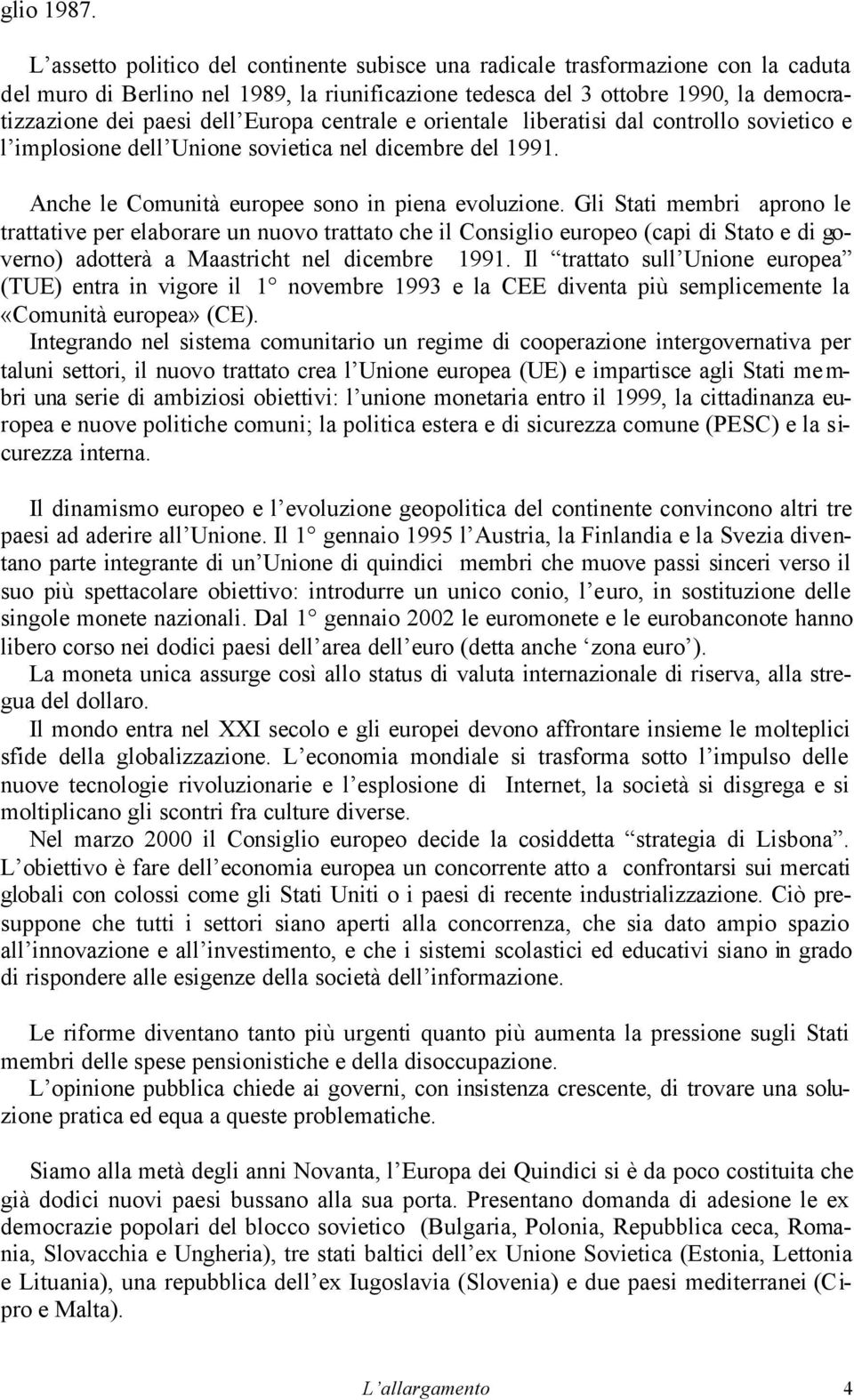 Europa centrale e orientale liberatisi dal controllo sovietico e l implosione dell Unione sovietica nel dicembre del 1991. Anche le Comunità europee sono in piena evoluzione.