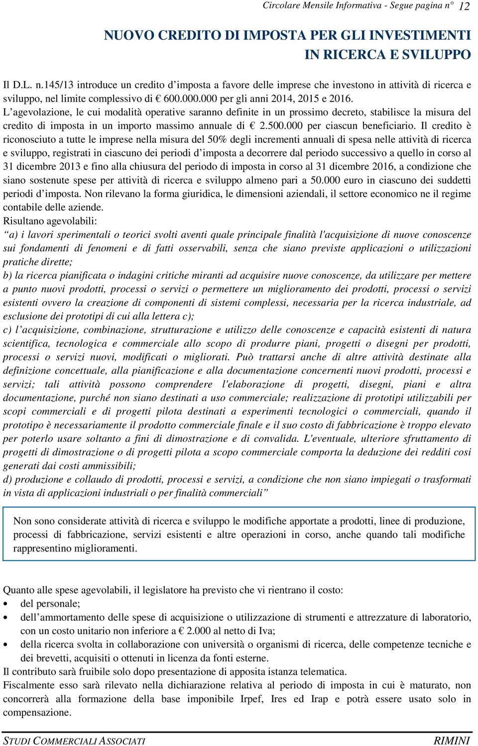 L agevolazione, le cui modalità operative saranno definite in un prossimo decreto, stabilisce la misura del credito di imposta in un importo massimo annuale di 2.500.000 per ciascun beneficiario.