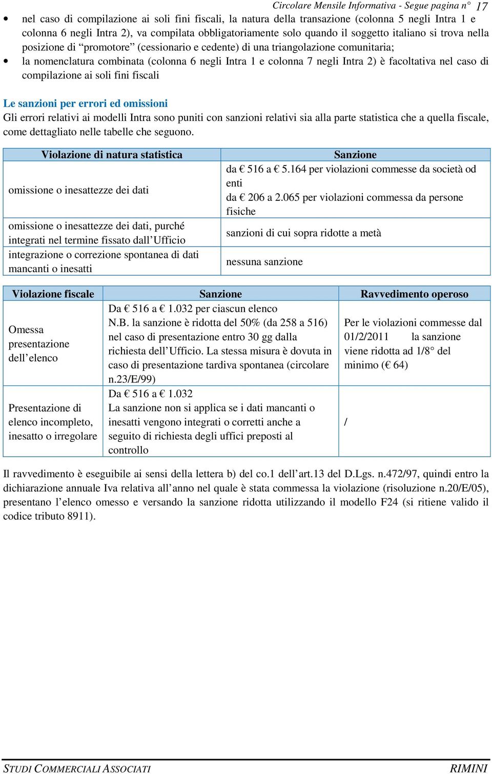 compilazione ai soli fini fiscali Le sanzioni per errori ed omissioni Gli errori relativi ai modelli Intra sono puniti con sanzioni relativi sia alla parte statistica che a quella fiscale, come