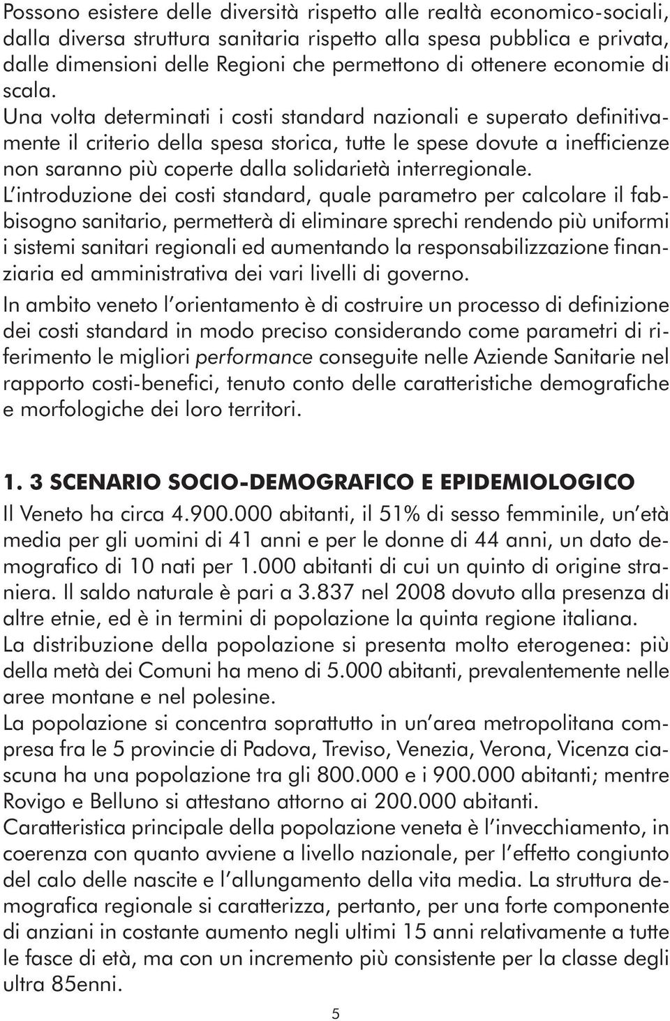 Una volta determinati i costi standard nazionali e superato definitivamente il criterio della spesa storica, tutte le spese dovute a inefficienze non saranno più coperte dalla solidarietà