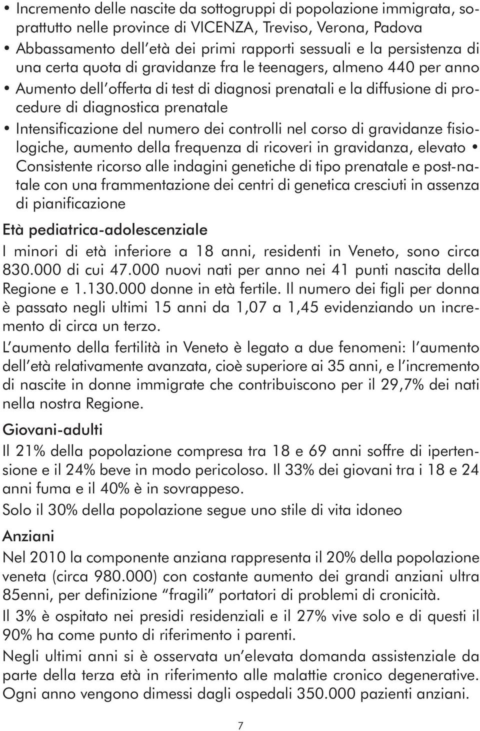 numero dei controlli nel corso di gravidanze fisiologiche, aumento della frequenza di ricoveri in gravidanza, elevato Consistente ricorso alle indagini genetiche di tipo prenatale e post-natale con