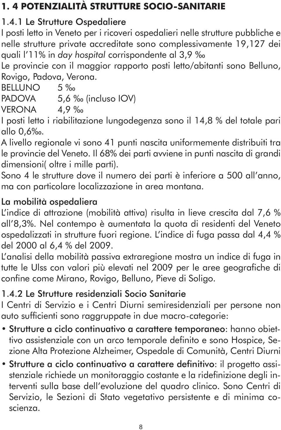 BELLUNO 5 PADOVA 5,6 (incluso IOV) VERONA 4,9 I posti letto i riabilitazione lungodegenza sono il 14,8 % del totale pari allo 0,6.