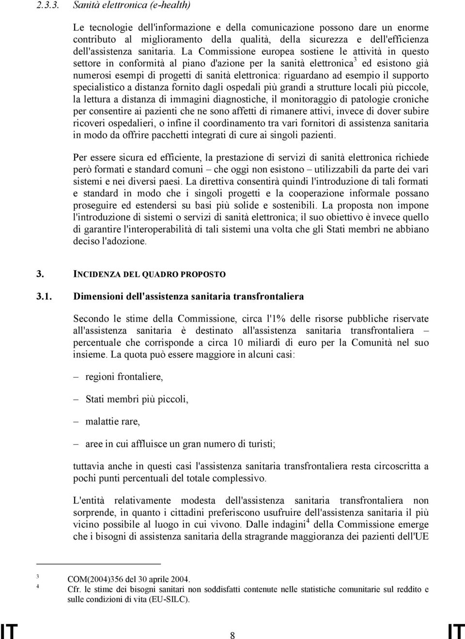 La Commissione europea sostiene le attività in questo settore in conformità al piano d'azione per la sanità elettronica 3 ed esistono già numerosi esempi di progetti di sanità elettronica: riguardano