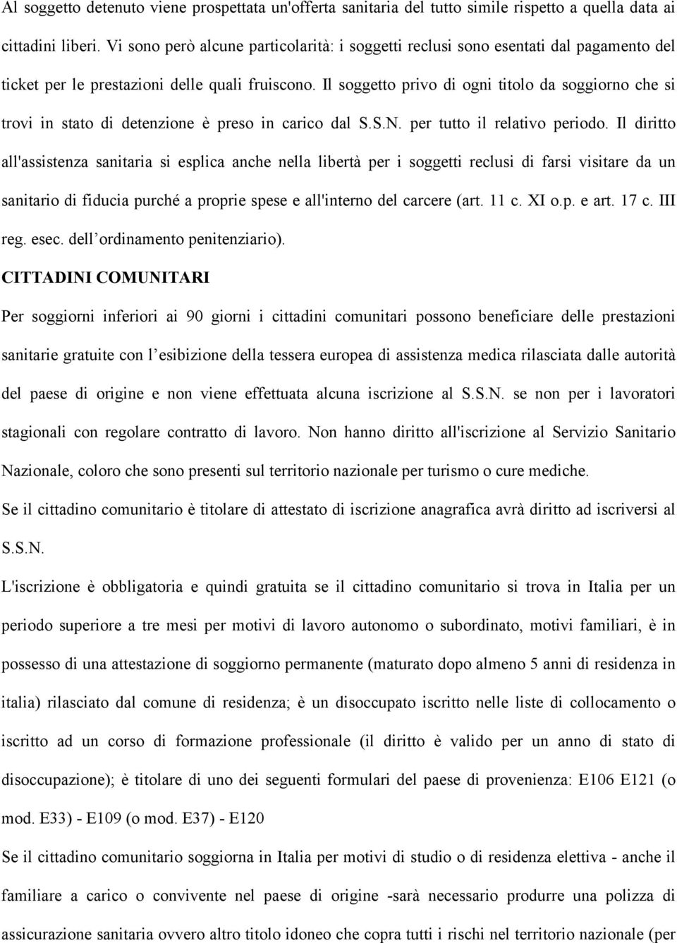 Il soggetto privo di ogni titolo da soggiorno che si trovi in stato di detenzione è preso in carico dal S.S.N. per tutto il relativo periodo.