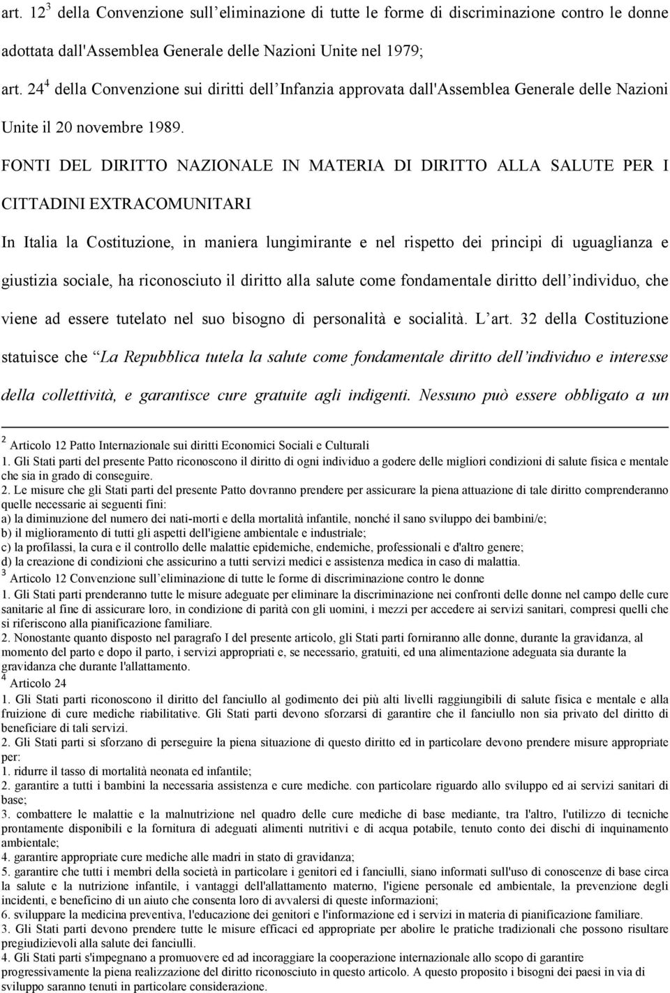 FONTI DEL DIRITTO NAZIONALE IN MATERIA DI DIRITTO ALLA SALUTE PER I CITTADINI EXTRACOMUNITARI In Italia la Costituzione, in maniera lungimirante e nel rispetto dei principi di uguaglianza e giustizia