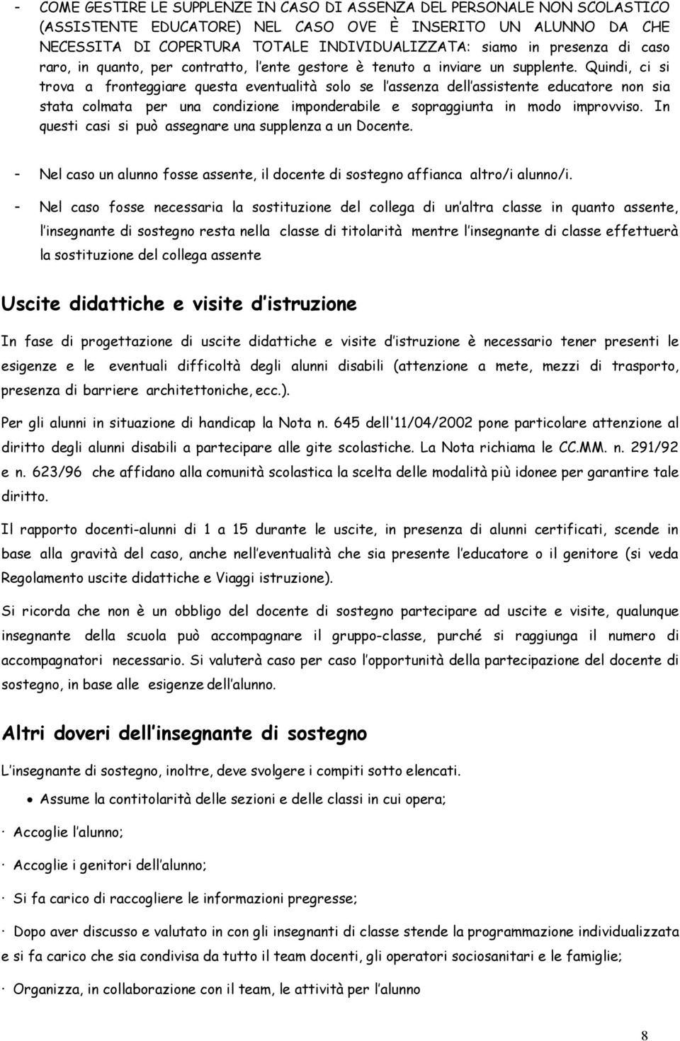 Quindi, ci si trova a fronteggiare questa eventualità solo se l assenza dell assistente educatore non sia stata colmata per una condizione imponderabile e sopraggiunta in modo improvviso.