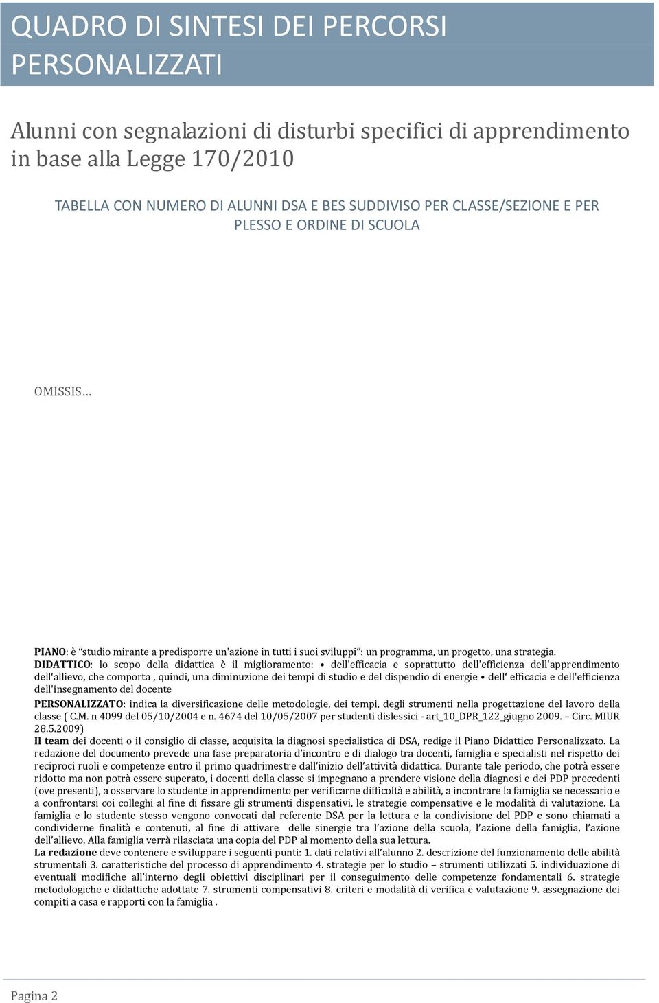 DIDATTICO: lo scopo della didattica è il miglioramento: dell'efficacia e soprattutto dell'efficienza dell'apprendimento dell allievo, che comporta, quindi, una diminuzione dei tempi di studio e del