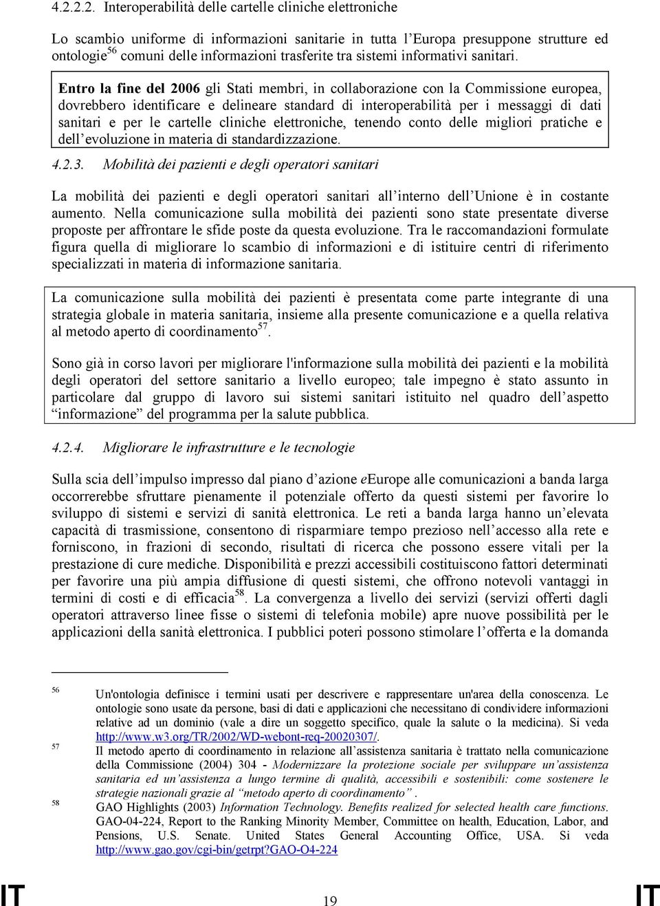 Entro la fine del 2006 gli Stati membri, in collaborazione con la Commissione europea, dovrebbero identificare e delineare standard di interoperabilità per i messaggi di dati sanitari e per le