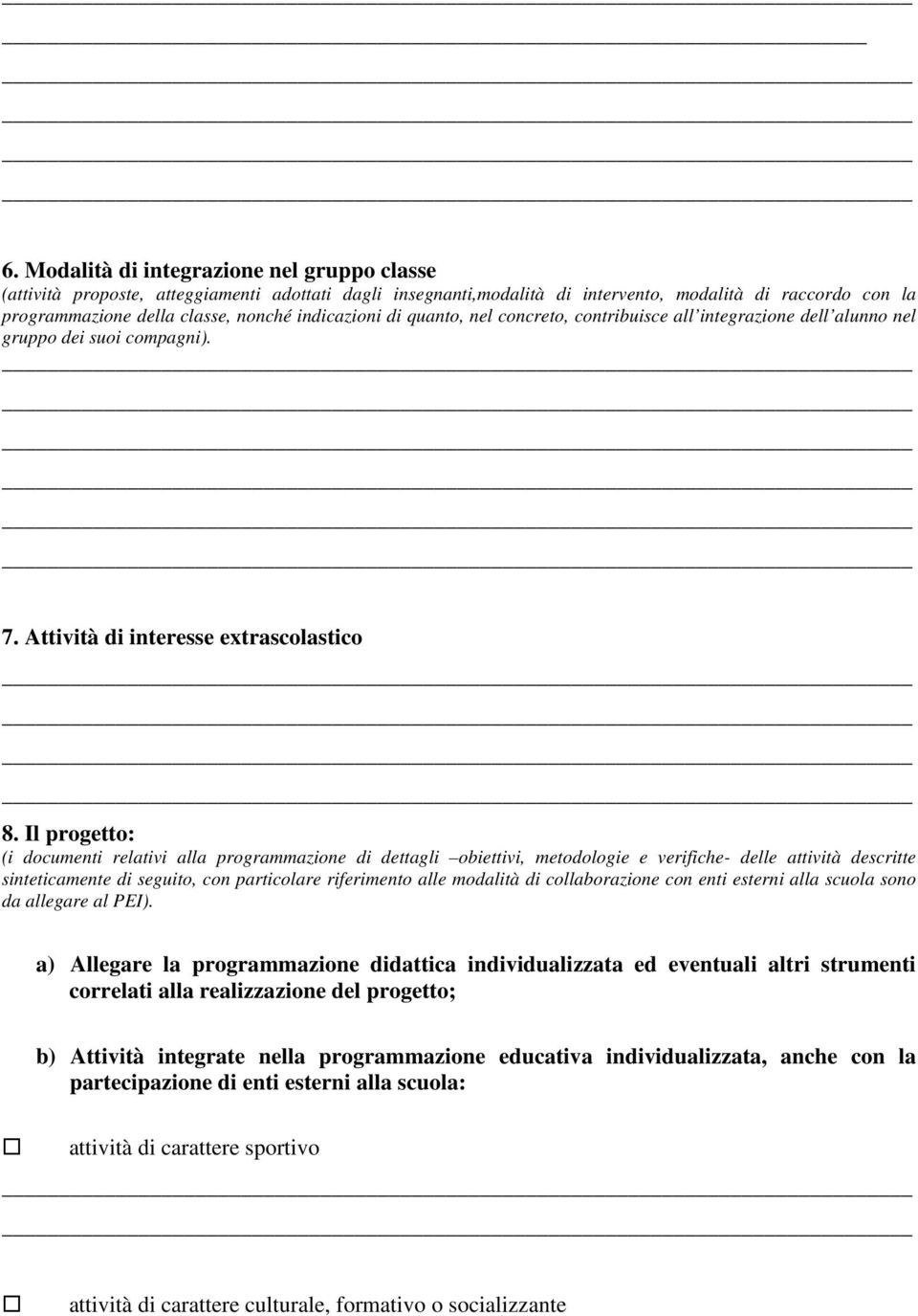 Il progetto: (i documenti relativi alla programmazione di dettagli obiettivi, metodologie e verifiche- delle attività descritte sinteticamente di seguito, con particolare riferimento alle modalità di