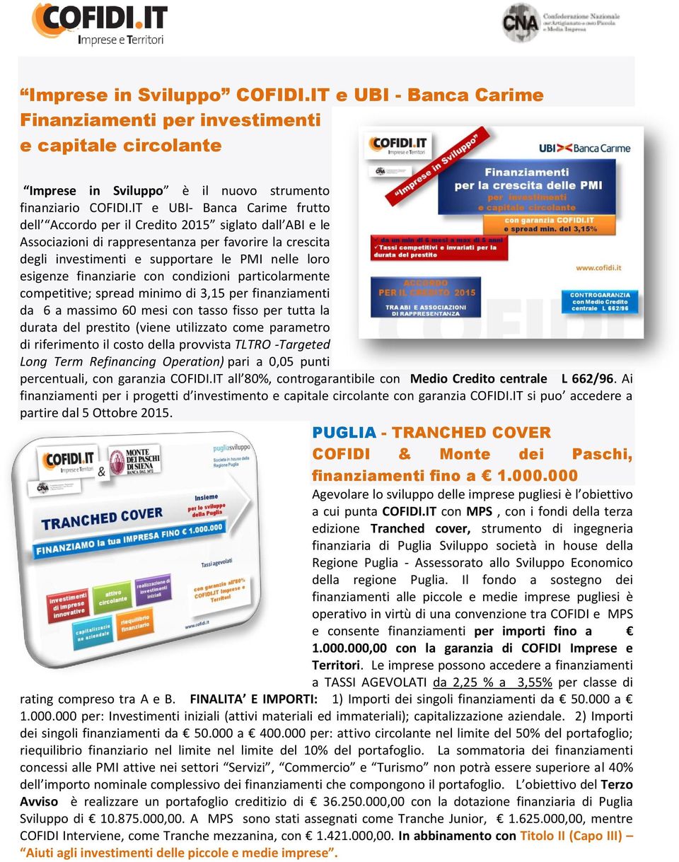 finanziarie con condizioni particolarmente competitive; spread minimo di 3,15 per finanziamenti da 6 a massimo 60 mesi con tasso fisso per tutta la durata del prestito (viene utilizzato come