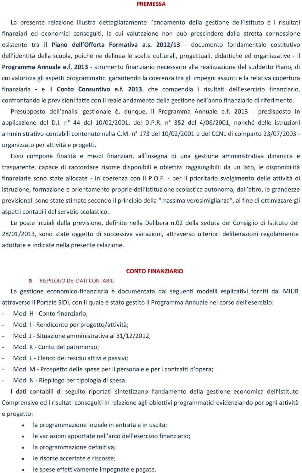 f. 2013 - strumento finanziario necessario alla realizzazione del suddetto Piano, di cui valorizza gli aspetti programmatici garantendo la coerenza tra gli impegni assunti e la relativa copertura