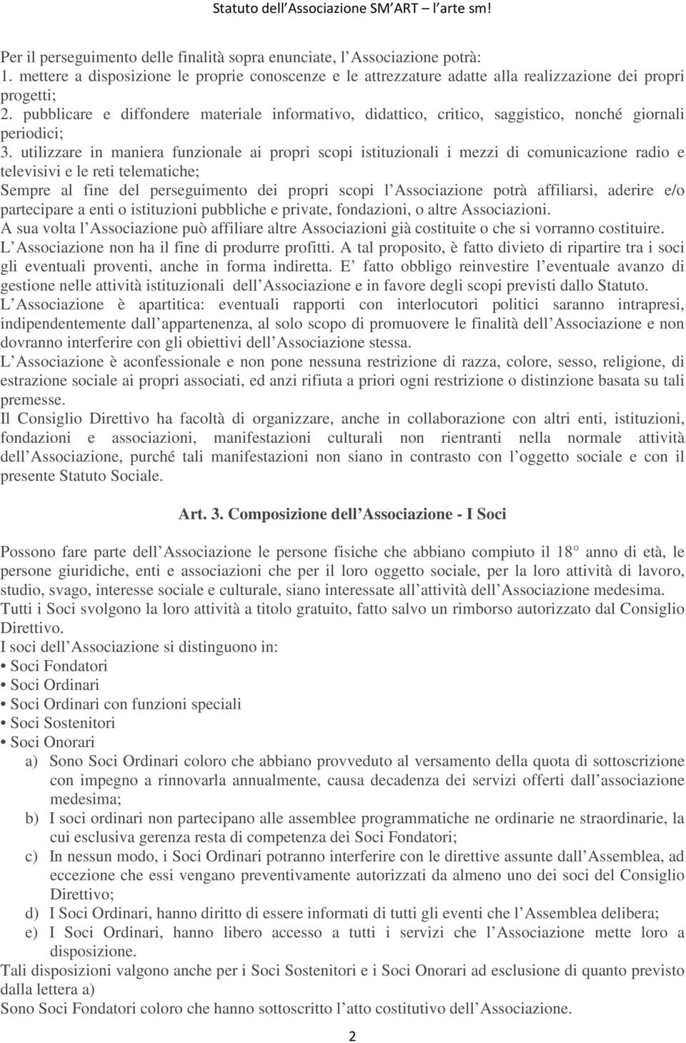 utilizzare in maniera funzionale ai propri scopi istituzionali i mezzi di comunicazione radio e televisivi e le reti telematiche; Sempre al fine del perseguimento dei propri scopi l Associazione