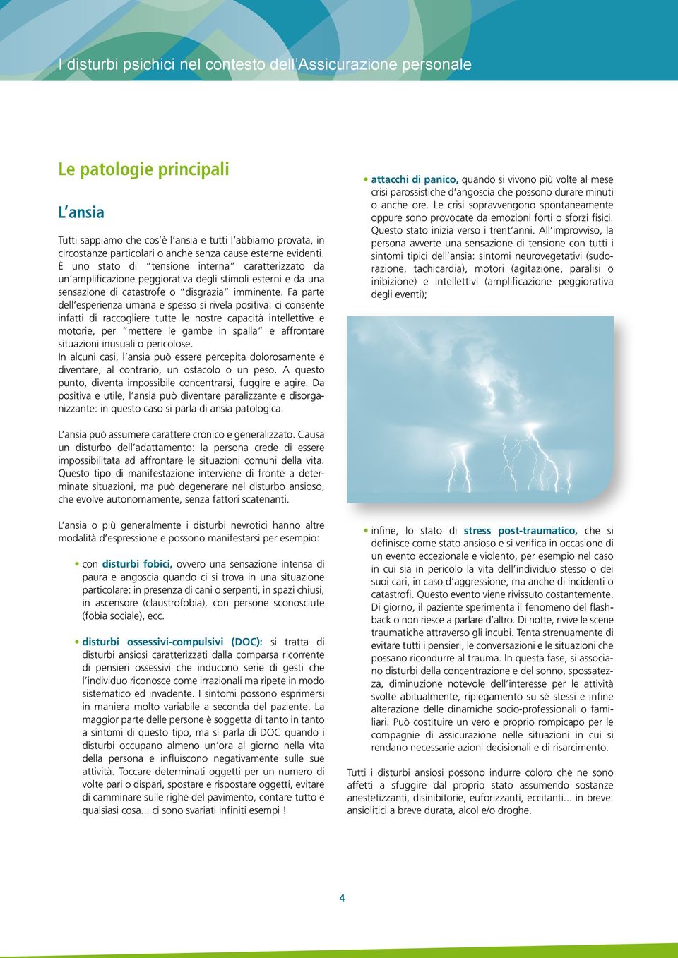 Fa parte dell esperienza umana e spesso si rivela positiva: ci consente infatti di raccogliere tutte le nostre capacità intellettive e motorie, per mettere le gambe in spalla e affrontare situazioni