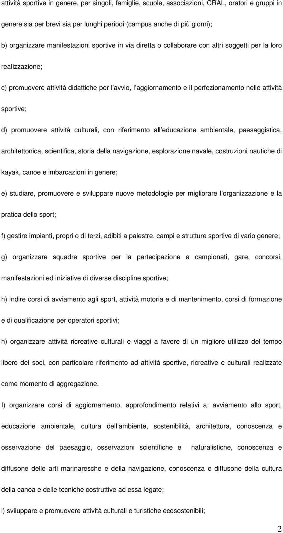 sportive; d) promuovere attività culturali, con riferimento all educazione ambientale, paesaggistica, architettonica, scientifica, storia della navigazione, esplorazione navale, costruzioni nautiche