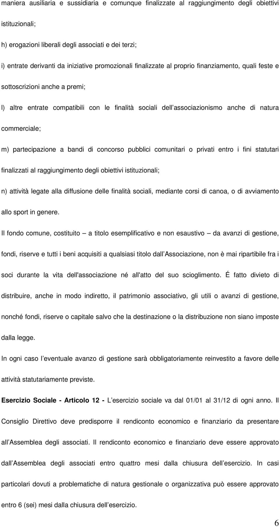 m) partecipazione a bandi di concorso pubblici comunitari o privati entro i fini statutari finalizzati al raggiungimento degli obiettivi istituzionali; n) attività legate alla diffusione delle