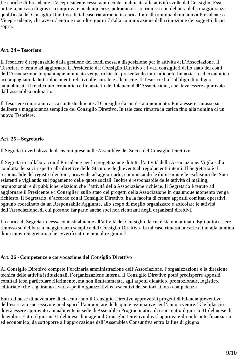 In tal caso rimarranno in carica fino alla nomina di un nuovo Presidente o Vicepresidente, che avverrà entro e non oltre giorni 7 dalla comunicazione della rimozione dei soggetti di cui sopra. Art.