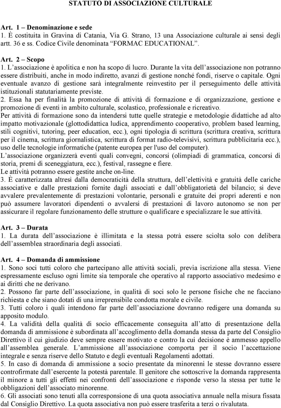 Durante la vita dell associazione non potranno essere distribuiti, anche in modo indiretto, avanzi di gestione nonché fondi, riserve o capitale.