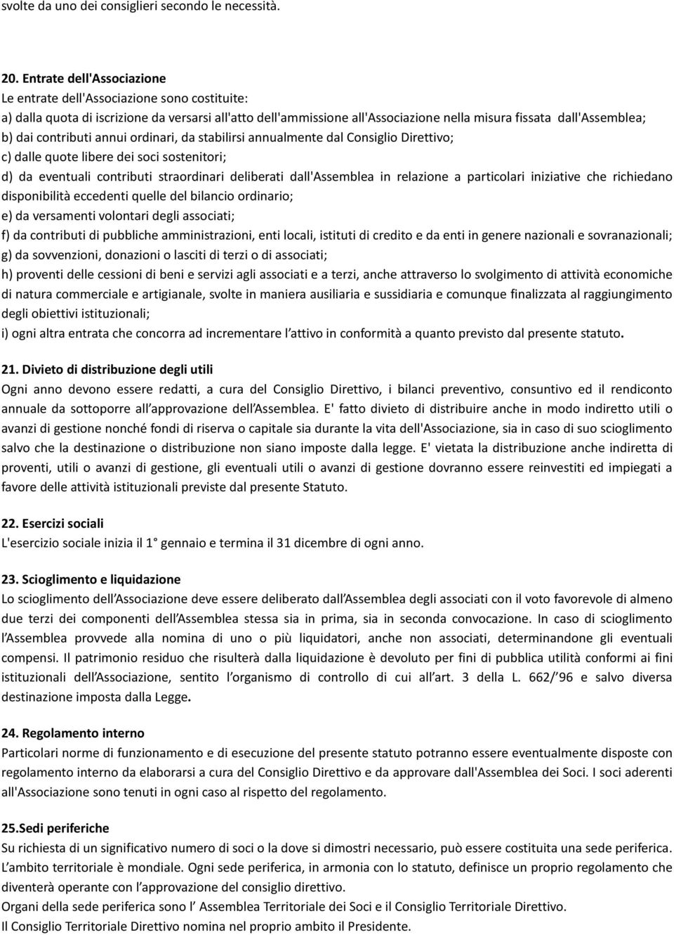 contributi annui ordinari, da stabilirsi annualmente dal Consiglio Direttivo; c) dalle quote libere dei soci sostenitori; d) da eventuali contributi straordinari deliberati dall'assemblea in