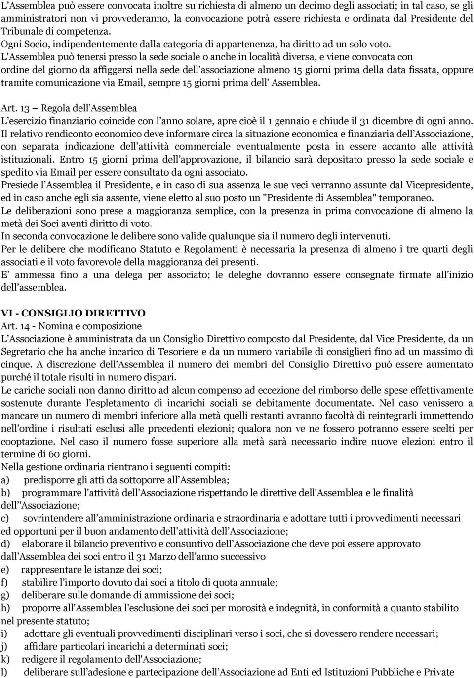 L'Assemblea può tenersi presso la sede sociale o anche in località diversa, e viene convocata con ordine del giorno da affiggersi nella sede dell associazione almeno 15 giorni prima della data