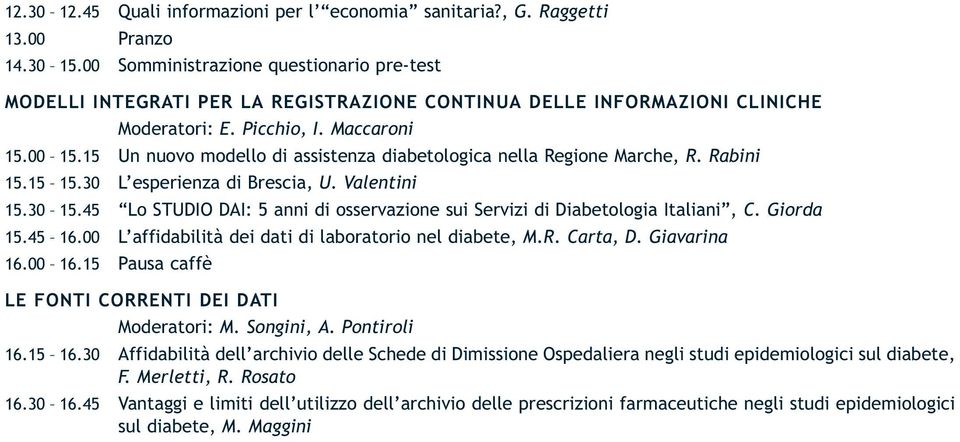 15 Un nuovo modello di assistenza diabetologica nella Regione Marche, R. Rabini 15.15 15.30 L esperienza di Brescia, U. Valentini 15.30 15.