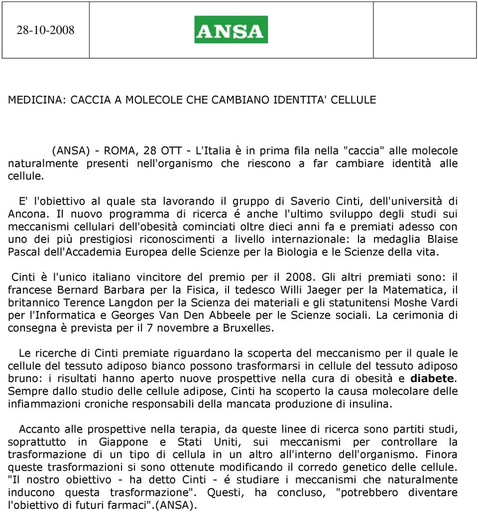 Il nuovo programma di ricerca é anche l'ultimo sviluppo degli studi sui meccanismi cellulari dell'obesità cominciati oltre dieci anni fa e premiati adesso con uno dei più prestigiosi riconoscimenti a