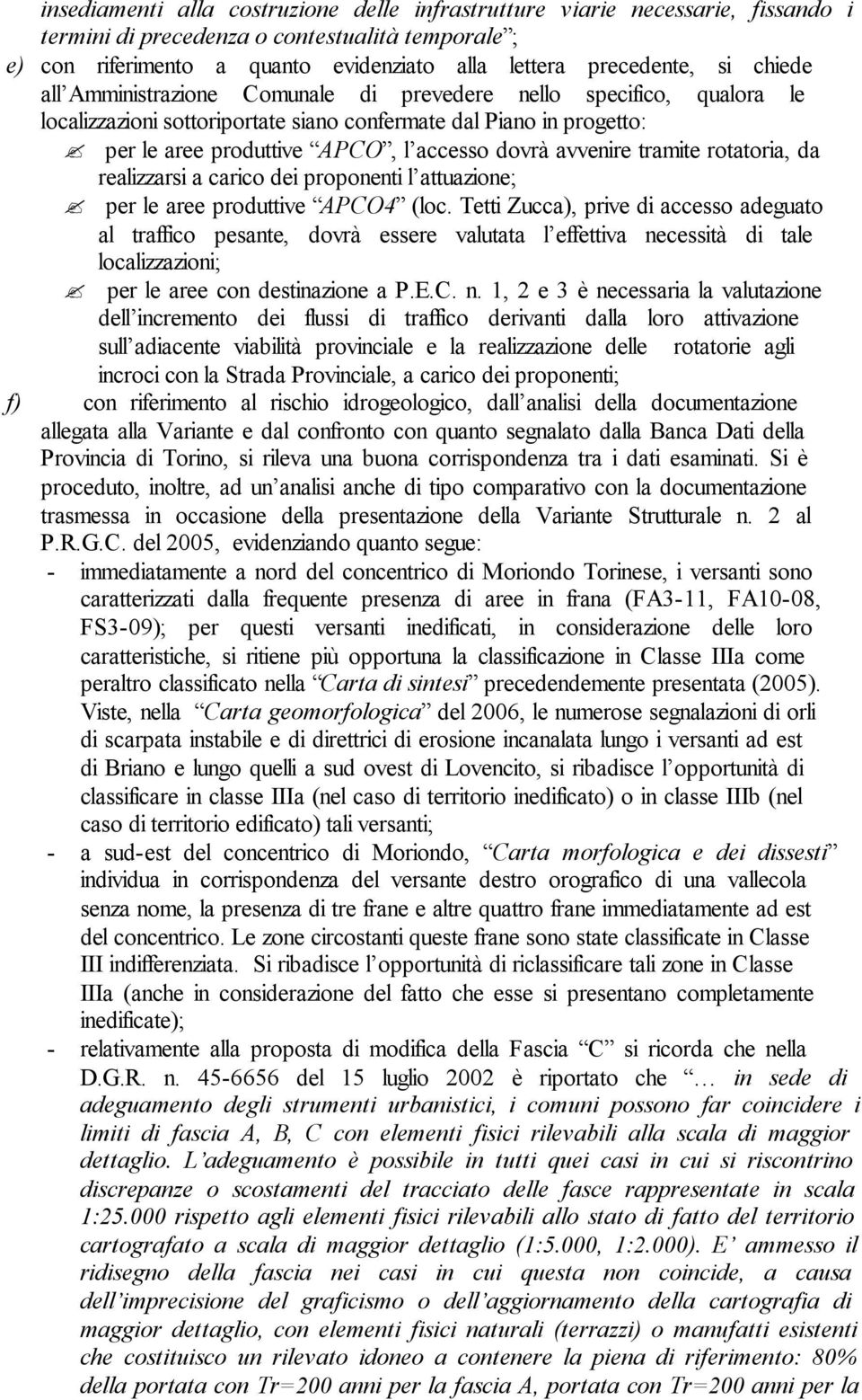 avvenire tramite rotatoria, da realizzarsi a carico dei proponenti l attuazione; per le aree produttive APCO4 (loc.