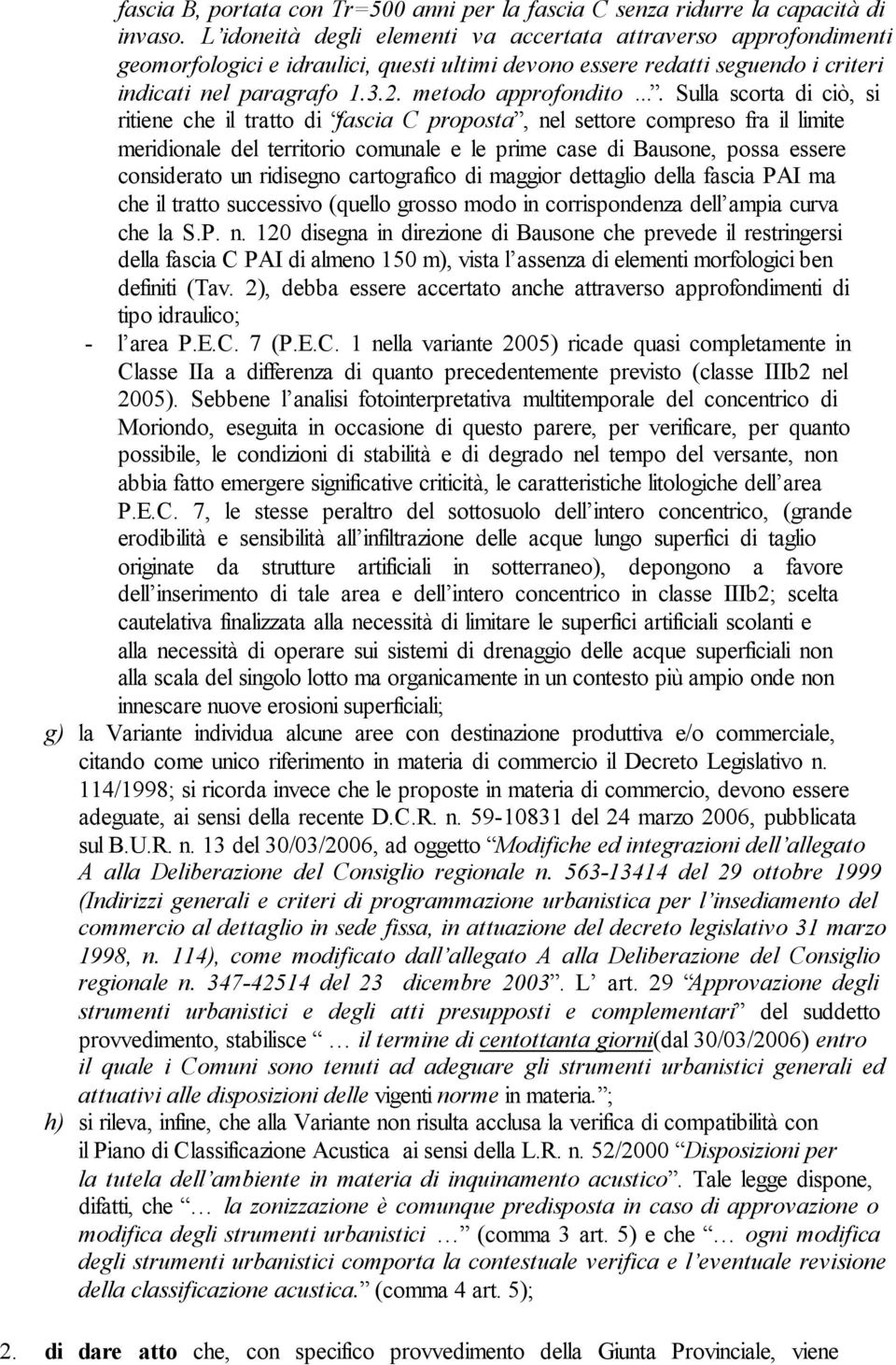 Sulla scorta di ciò, si ritiene che il tratto di fascia C proposta, nel settore compreso fra il limite meridionale del territorio comunale e le prime case di Bausone, possa essere considerato un