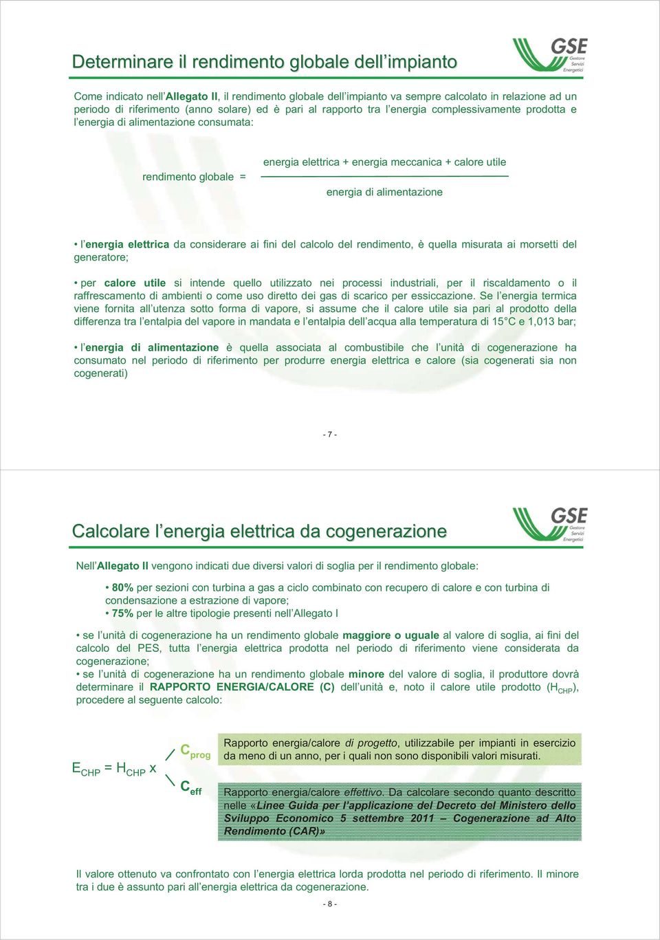 energia elettrica da considerare ai fini del calcolo del rendimento, è quella misurata ai morsetti del generatore; per calore utile si intende quello utilizzato nei processi industriali, per il