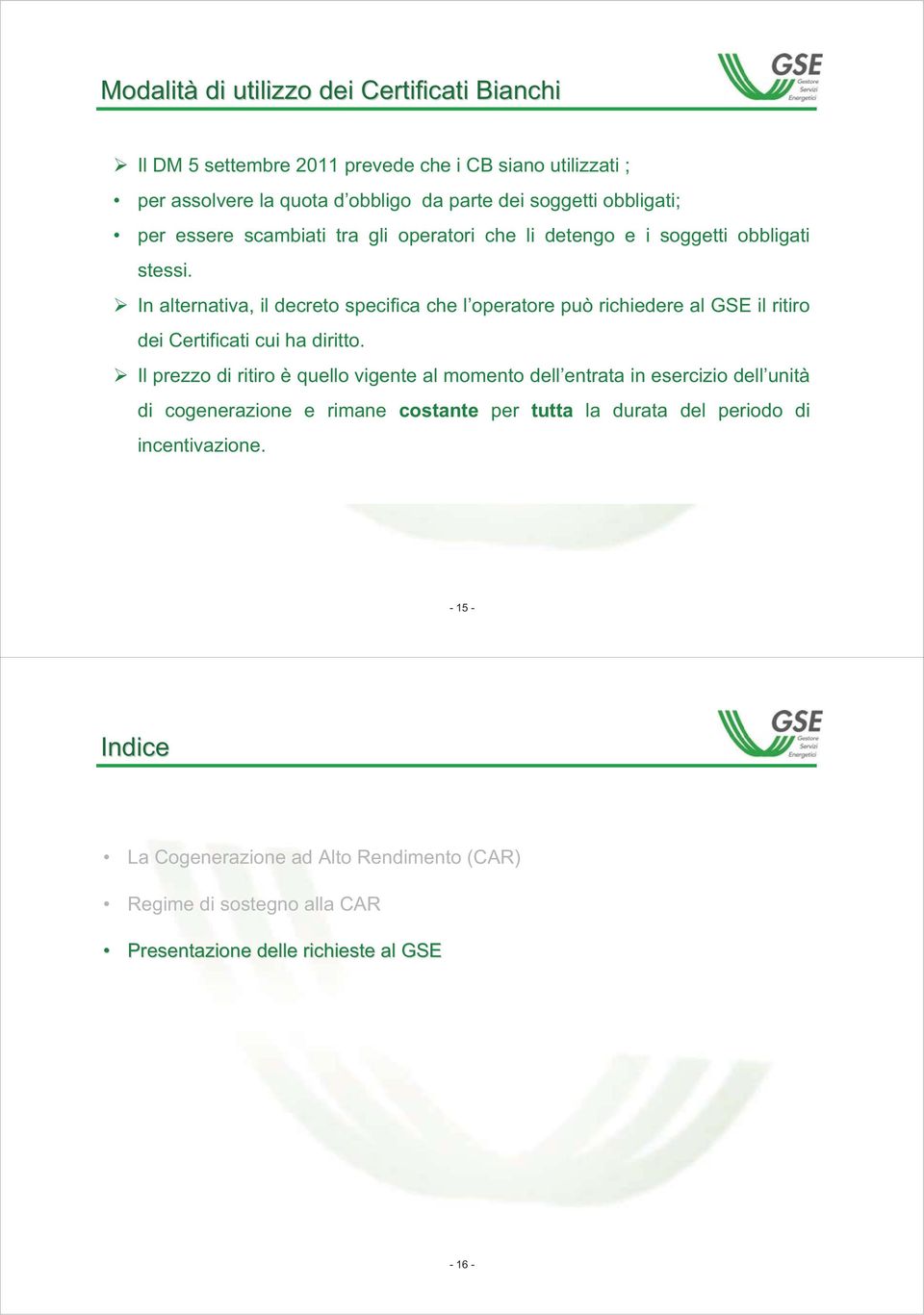 In alternativa, il decreto specifica che l operatore può richiedere al GSE il ritiro dei Certificati cui ha diritto.