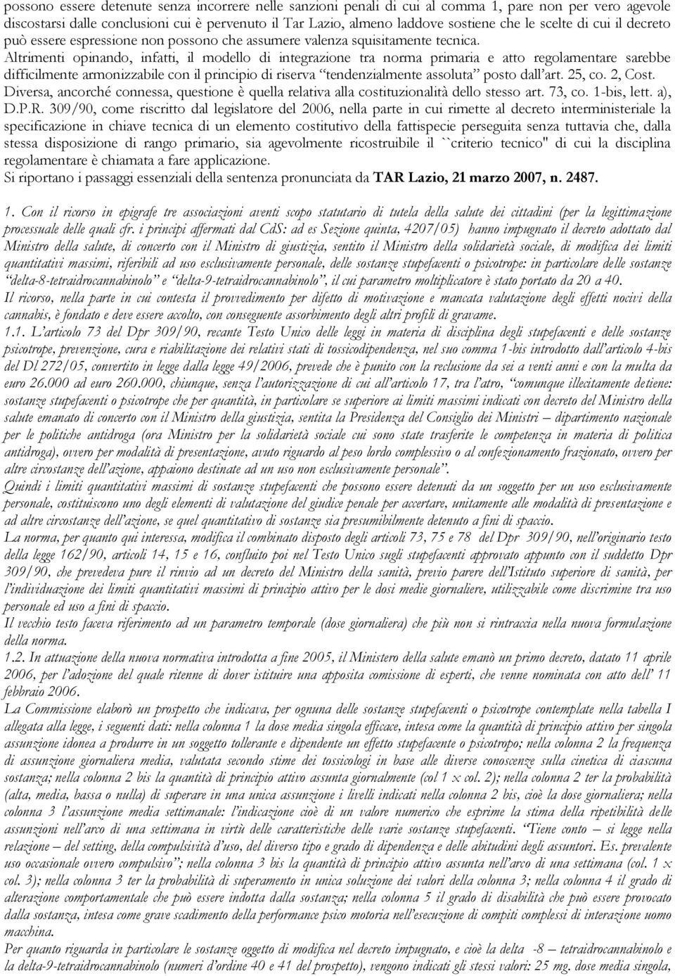 Altrimenti opinando, infatti, il modello di integrazione tra norma primaria e atto regolamentare sarebbe difficilmente armonizzabile con il principio di riserva tendenzialmente assoluta posto dall