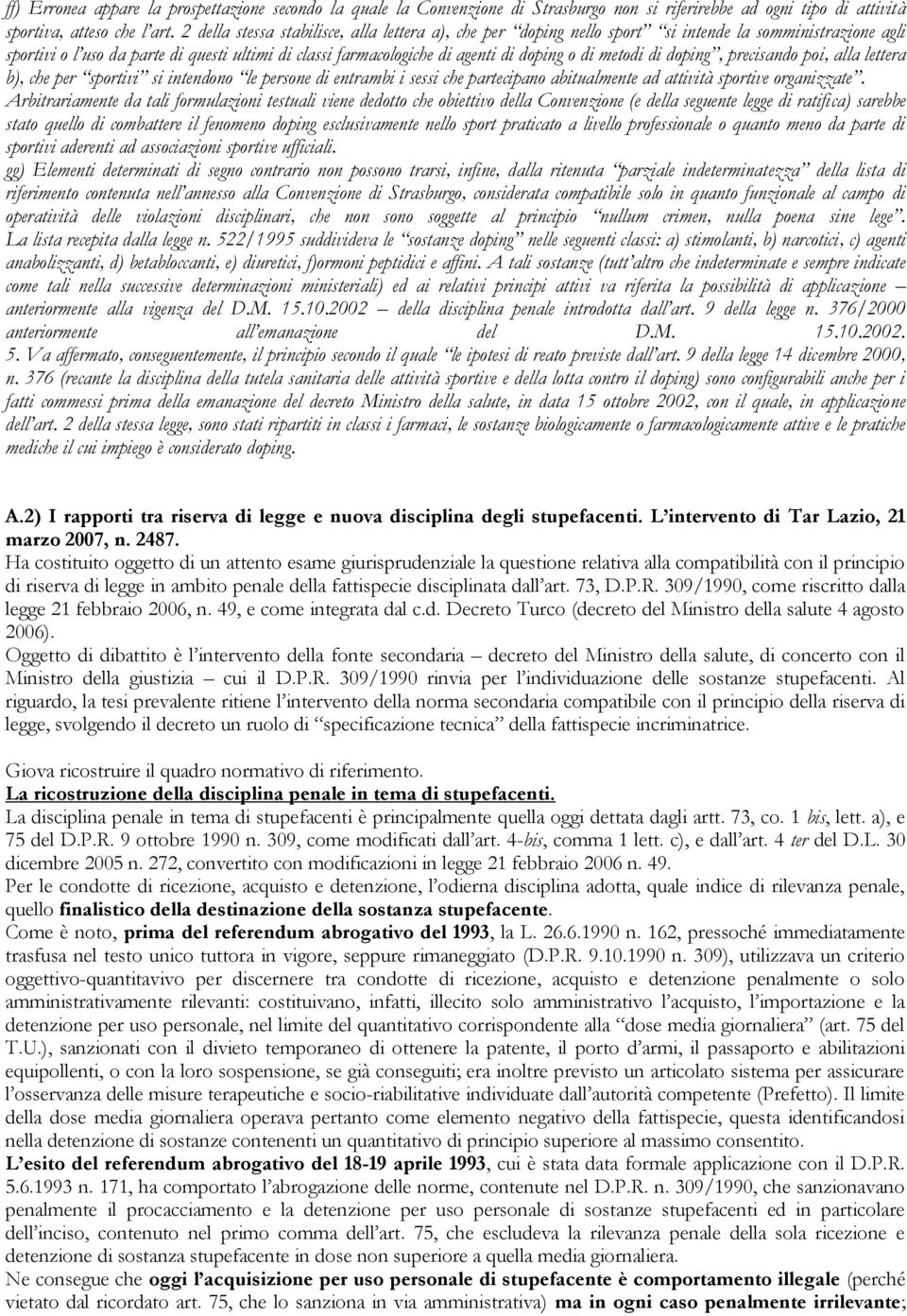 metodi di doping, precisando poi, alla lettera b), che per sportivi si intendono le persone di entrambi i sessi che partecipano abitualmente ad attività sportive organizzate.