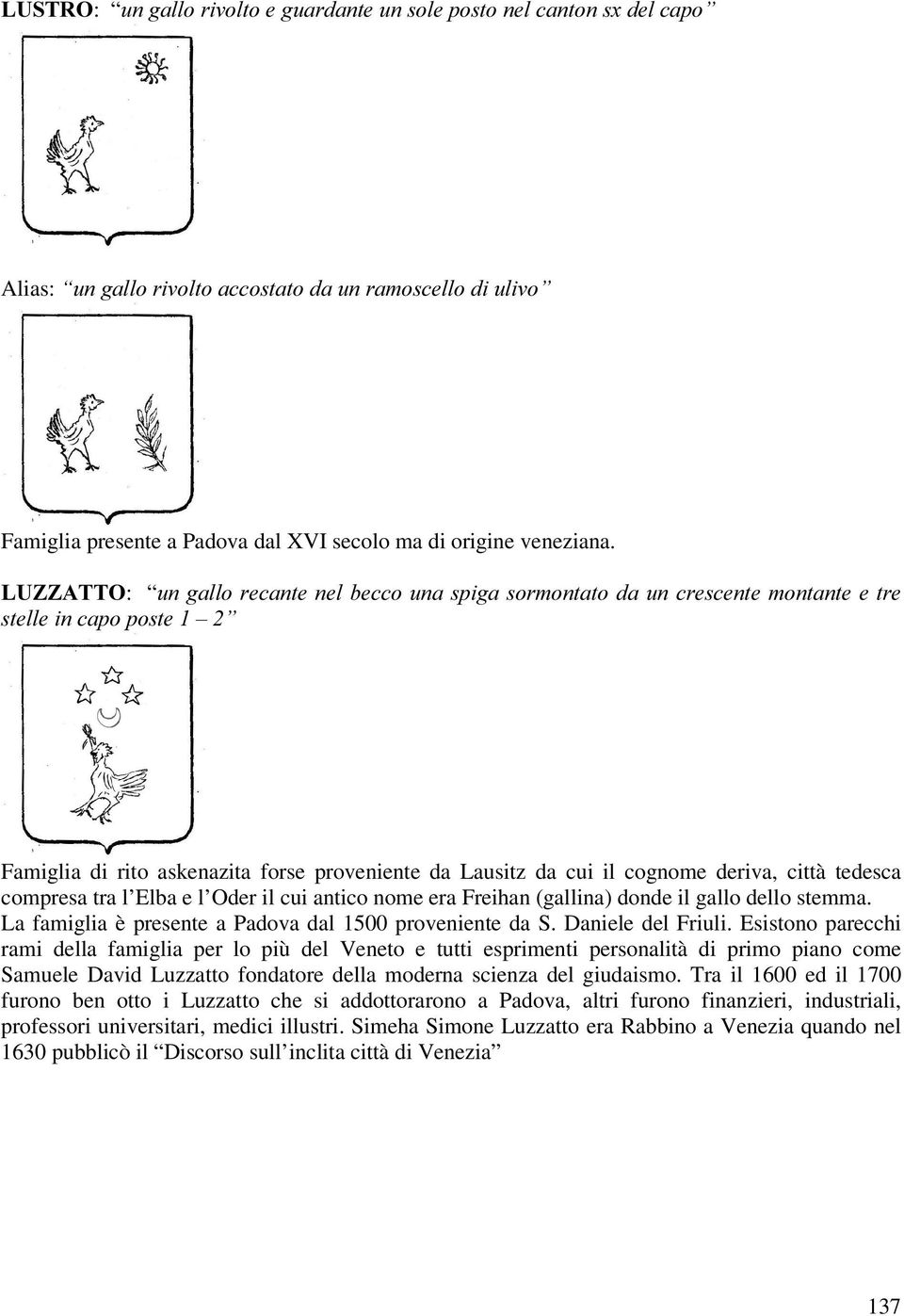 compresa tra l Elba e l Oder il cui antico nome era Freihan (gallina) donde il gallo dello stemma. La famiglia è presente a Padova dal 1500 proveniente da S. Daniele del Friuli.