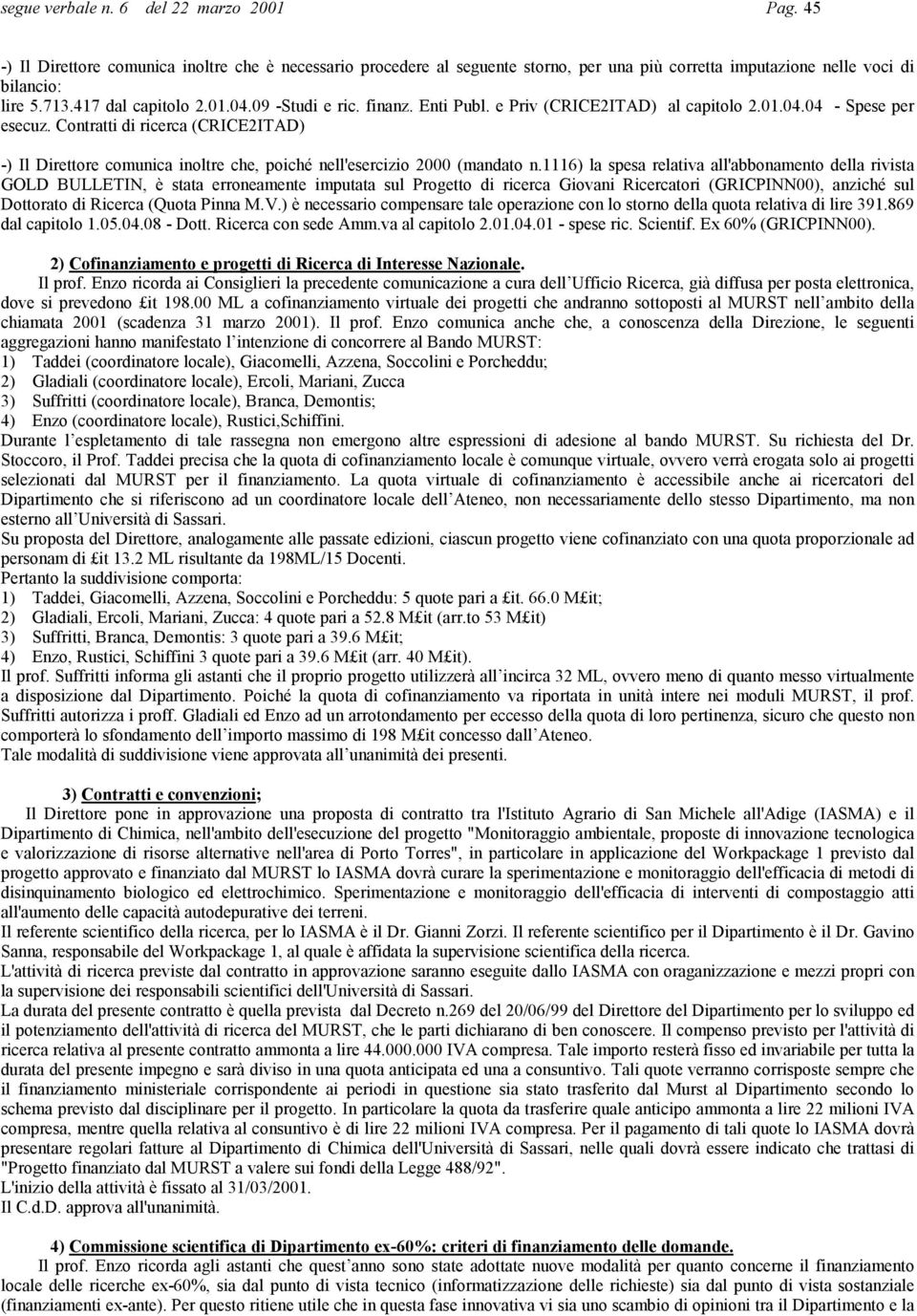 Contratti di ricerca (CRICE2ITAD) -) Il Direttore comunica inoltre che, poiché nell'esercizio 2000 (mandato n.