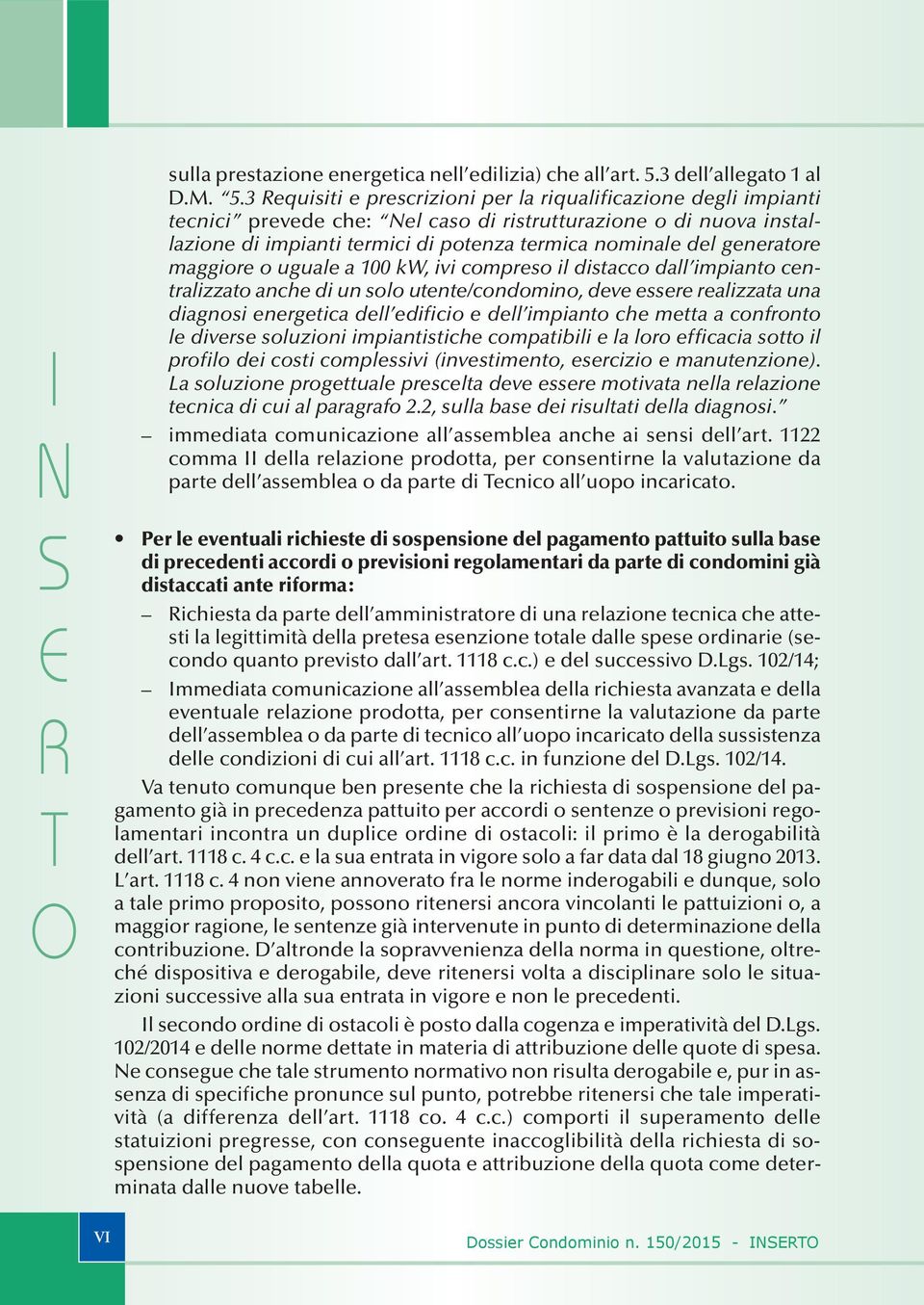 3 Requst e prescrz per la rqualfcaze degl mpat tecc prevede che: Nel cas d rstrutturaze d uva stallaze d mpat termc d pteza termca male del geeratre maggre uguale a 100 kw, v cmpres l dstacc dall