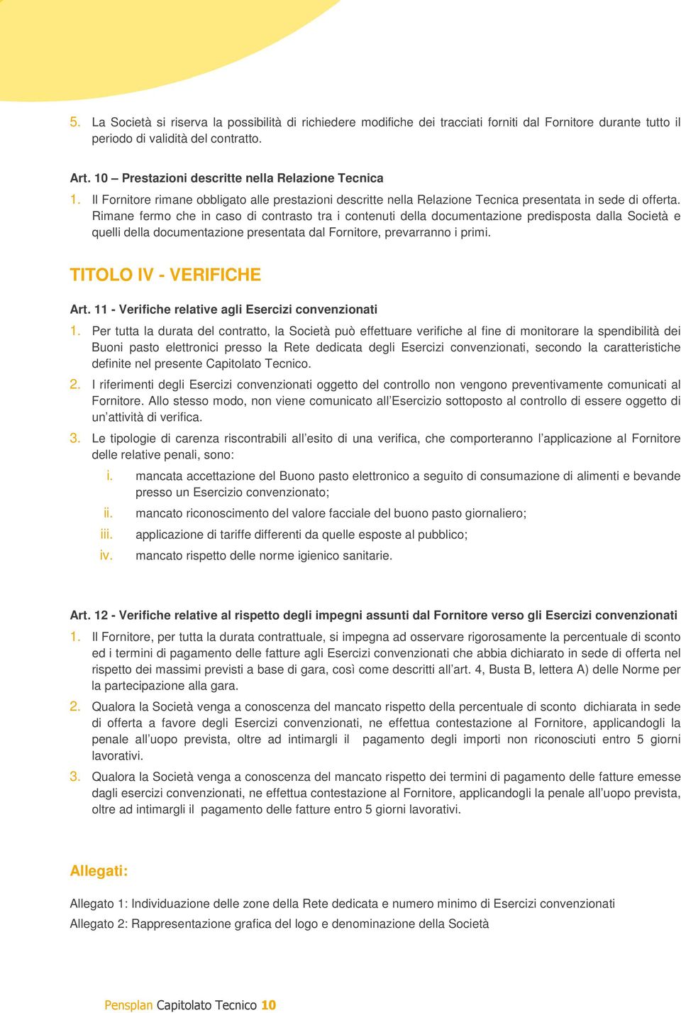 Rimane fermo che in caso di contrasto tra i contenuti della documentazione predisposta dalla Società e quelli della documentazione presentata dal Fornitore, prevarranno i primi.